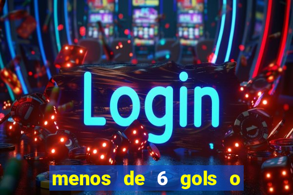 menos de 6 gols o que significa
